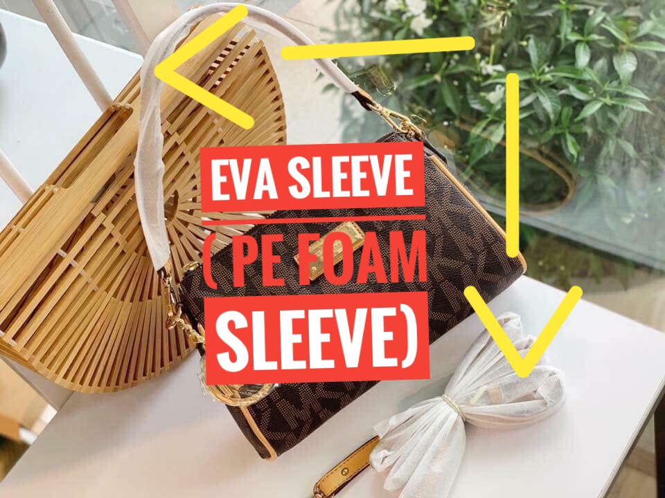 EVA SLEEVE ( PE FOAM SLEEVE)